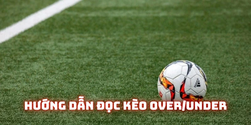 Hướng dẫn tân binh đọc kèo Tài Xỉu (Over/Under)