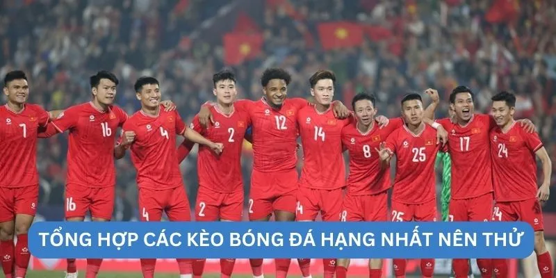 Tổng hợp các kèo bóng đá hạng nhất nên thử